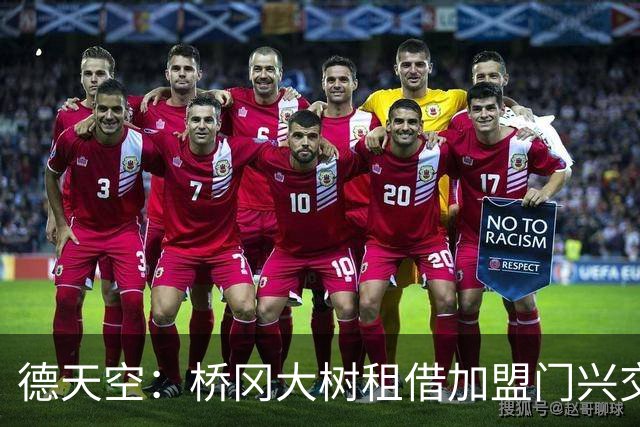 德天空：桥冈大树租借加盟门兴交易敲定，球员将于周五体检